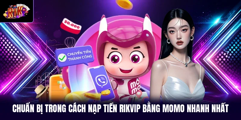 Chuẩn bị trong cách nạp tiền RIKVIP bằng momo nhanh nhất