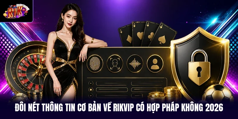 Đôi nét thông tin cơ bản về RIKVIP có hợp pháp không 2026
