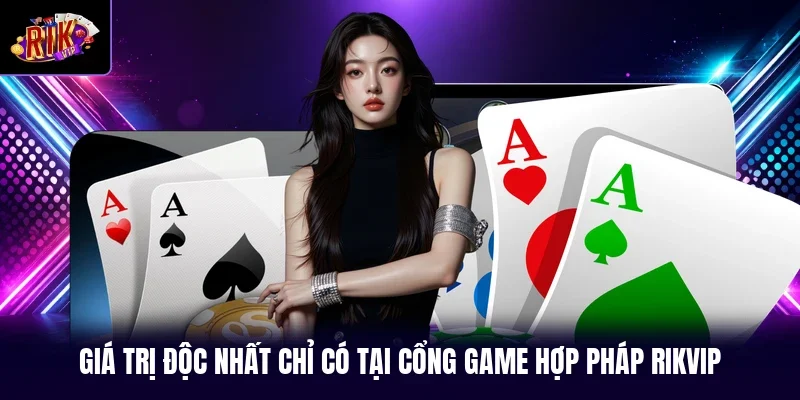 Giá trị độc nhất chỉ có tại cổng game hợp pháp RIKVIP