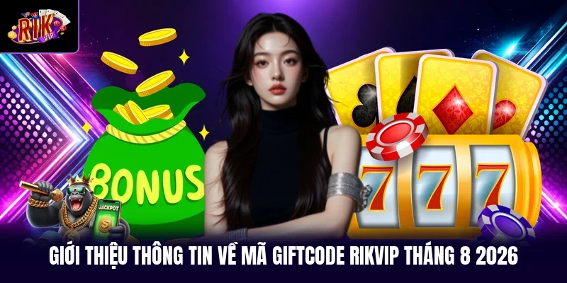 Giới thiệu thông tin về mã giftcode RIKVIP tháng 8 2026