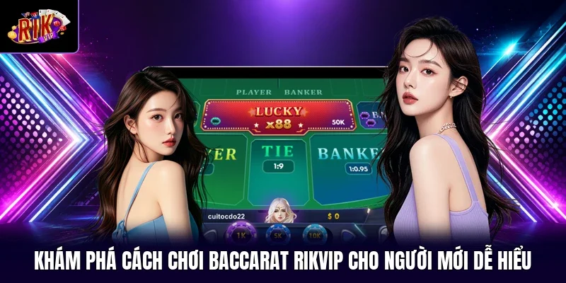 Khám Phá Cách Chơi Baccarat RIKVIP Cho Người Mới Dễ Hiểu
