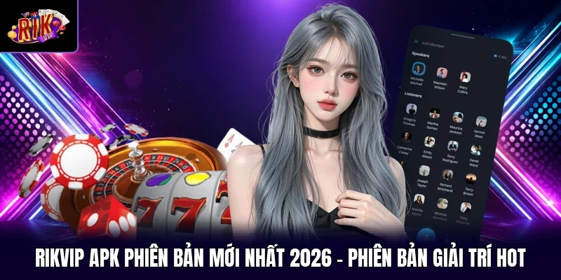RIKVIP APK Phiên Bản Mới Nhất 2026 - Phiên Bản Giải Trí Hot